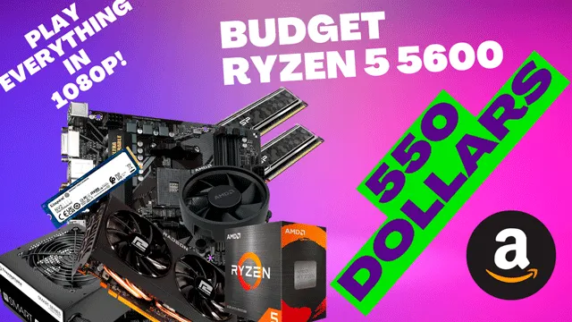 budget Ryzen 5 5600 $550
